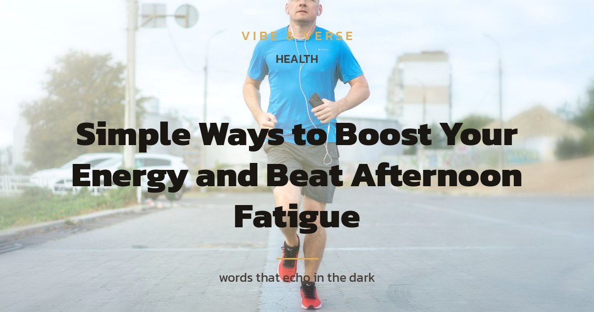 Simple Ways to Boost Your Energy and Beat Afternoon Fatigue