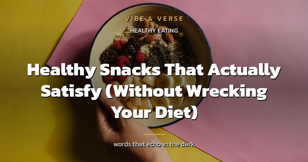 Healthy Snacks That Actually Satisfy (Without Wrecking Your Diet)