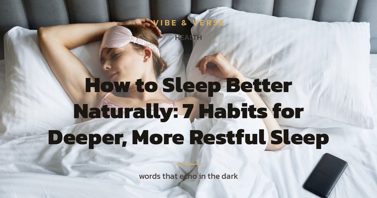 How to Sleep Better Naturally: 7 Habits for Deeper, More Restful Sleep