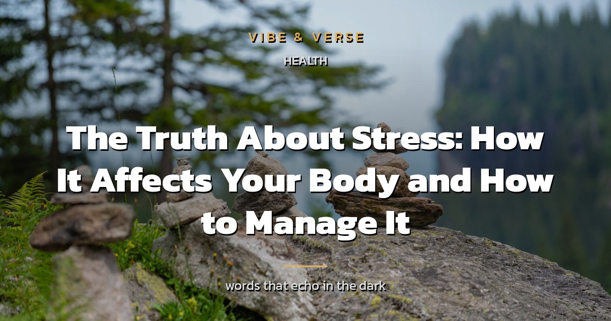 The Truth About Stress: How It Affects Your Body and How to Manage It