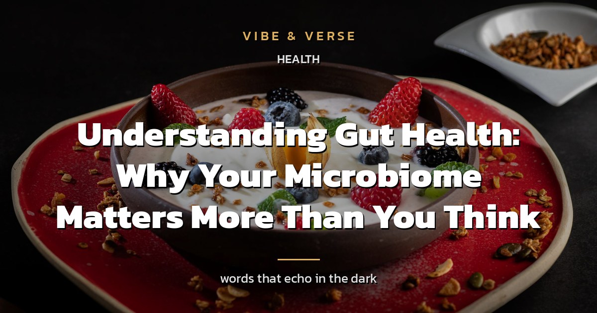 Understanding Gut Health: Why Your Microbiome Matters More Than You Think